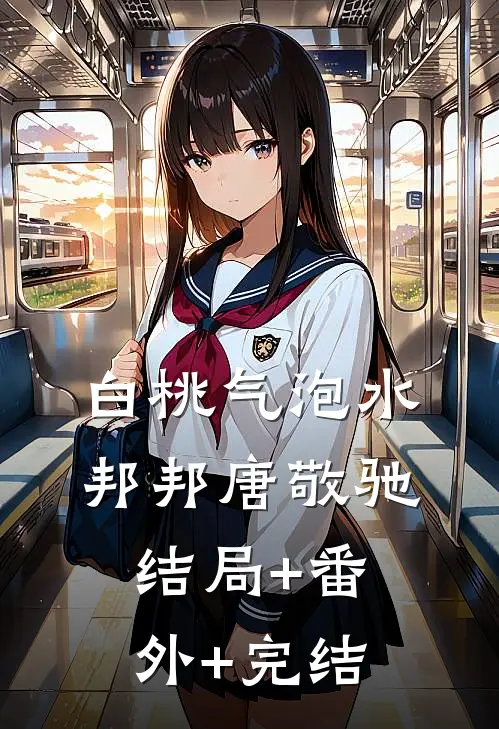白桃气泡水邦邦唐敬驰结局+番外+完结