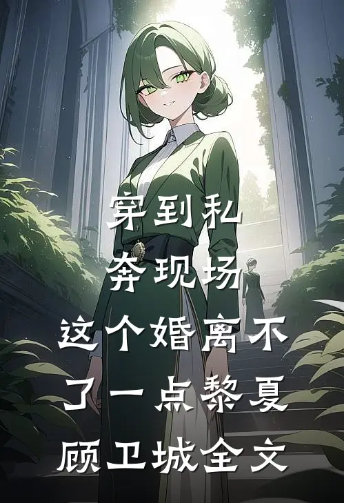 穿到私奔现场，这个婚离不了一点黎夏顾卫城全文