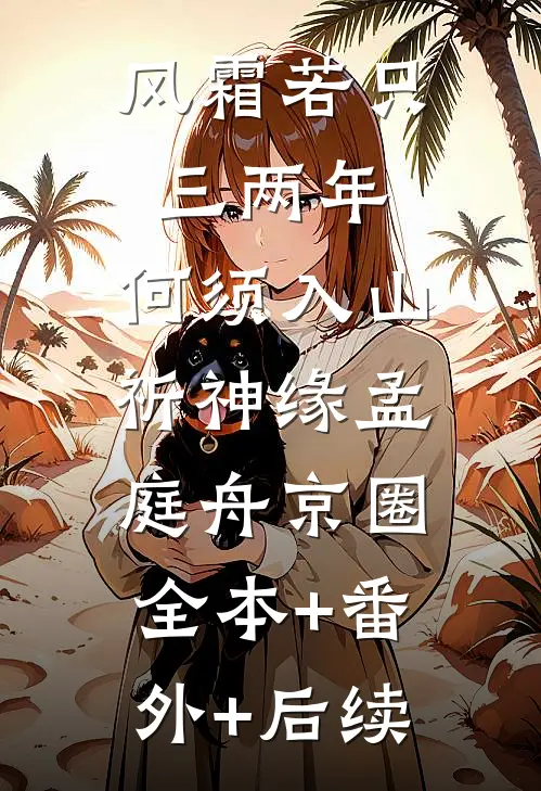 风霜若只三两年，何须入山祈神缘孟庭舟京圈:全本+番外+后续
