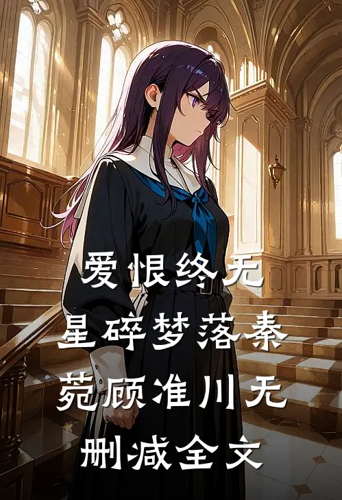 爱恨终无，星碎梦落秦菀顾准川无删减全文