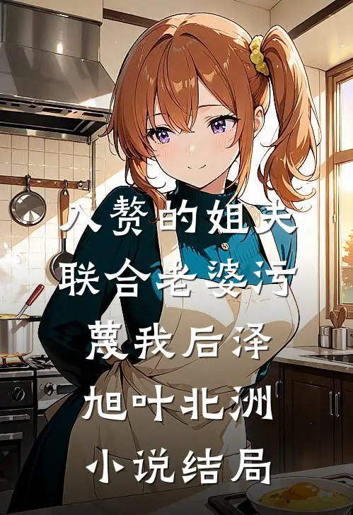 入赘的姐夫联合老婆污蔑我后泽旭叶北洲小说结局