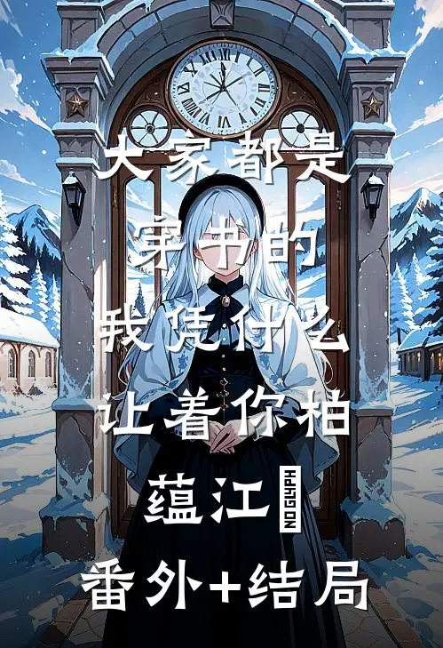 大家都是穿书的，我凭什么让着你柏蕴江玽:(番外)+(结局)