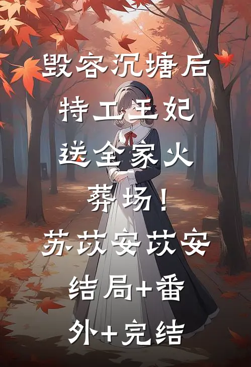 毁容沉塘后，特工王妃送全家火葬场！苏苡安苡安:结局+番外+完结