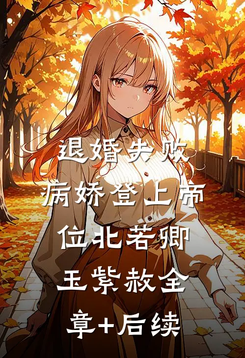 退婚失败，病娇登上帝位北若卿玉紫赦全章+后续