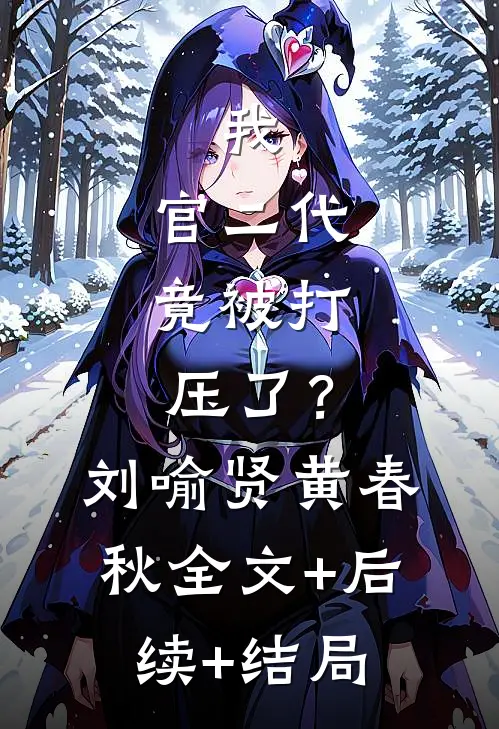 我，官二代，竟被打压了？刘喻贤黄春秋全文+后续+结局
