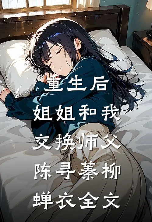 重生后，姐姐和我交换师父陈寻蓁柳蝉衣全文