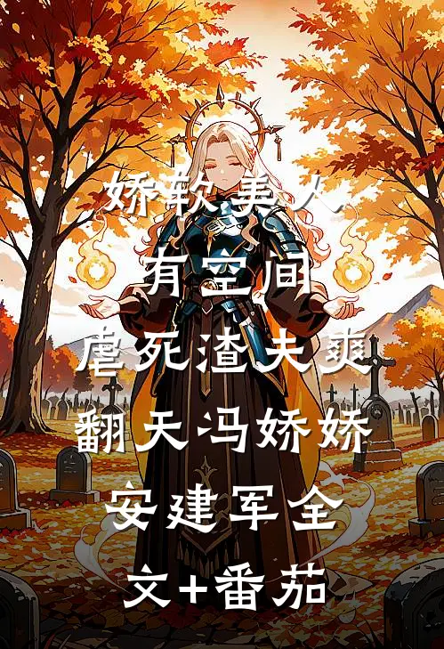 娇软美人有空间，虐死渣夫爽翻天冯娇娇安建军全文+番茄