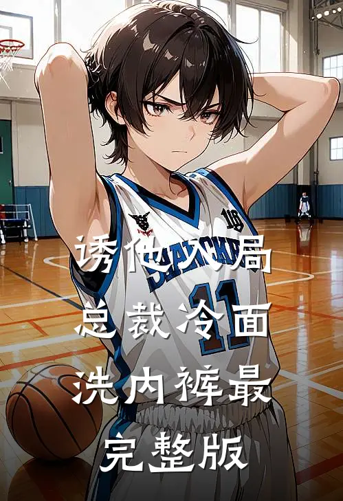 诱他入局，总裁冷面洗内裤最完整版