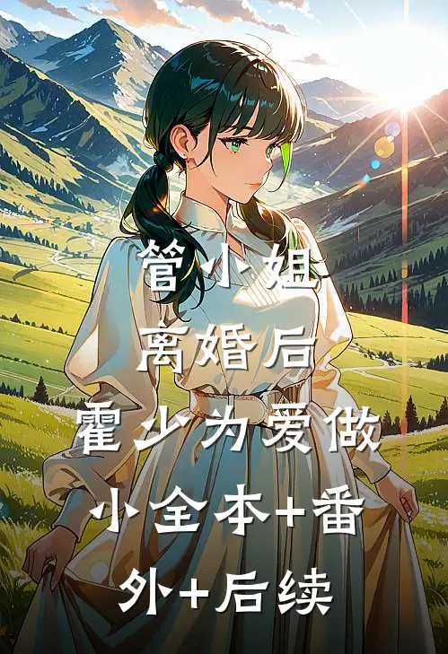 管小姐离婚后，霍少为爱做小全本+番外+后续