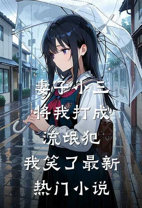 妻子小三将我打成流氓犯，我笑了最新热门小说