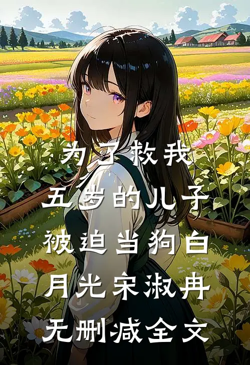 为了救我，五岁的儿子被迫当狗白月光宋淑冉无删减全文