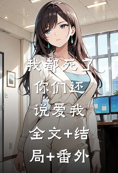 我都死了，你们还说爱我:全文+结局+番外