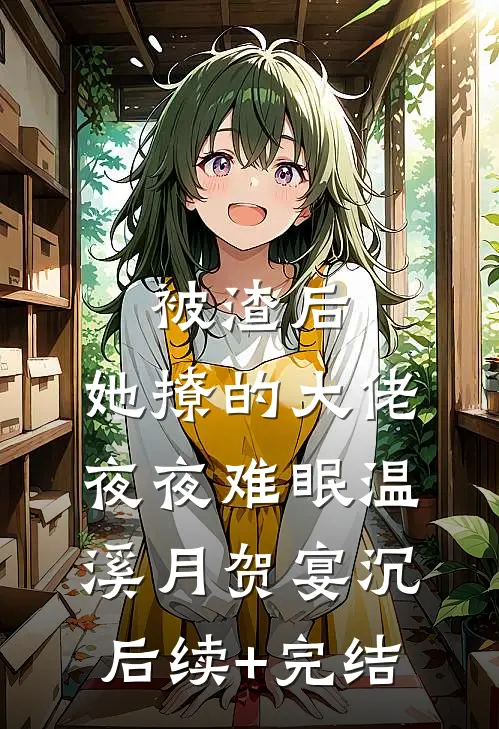 被渣后，她撩的大佬夜夜难眠温溪月贺宴沉后续+完结