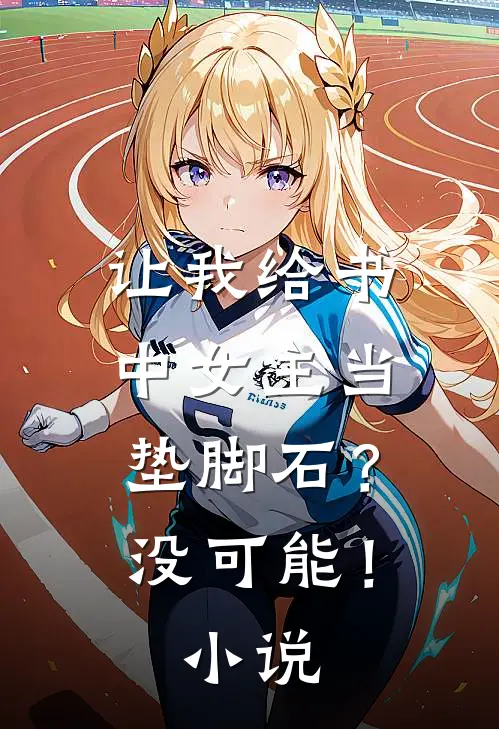 让我给书中女主当垫脚石？没可能！小说