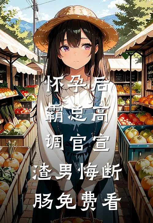 怀孕后，霸总高调官宣，渣男悔断肠免费看