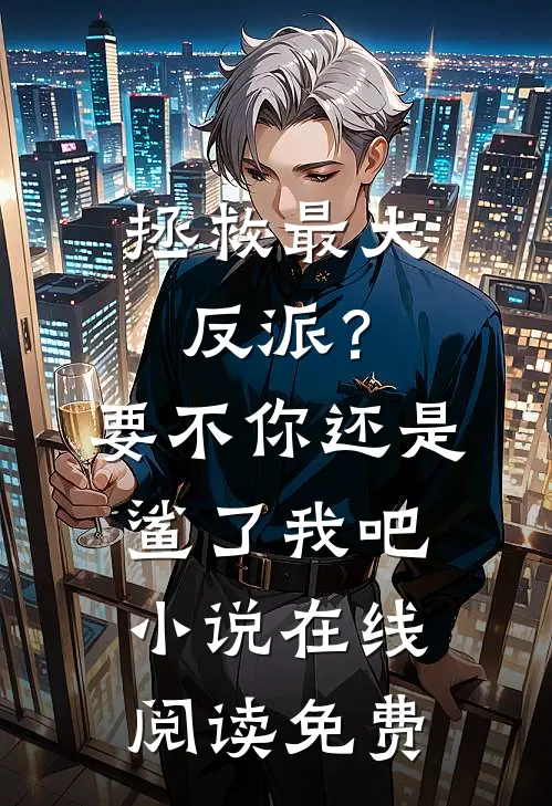 拯救最大反派？要不你还是鲨了我吧小说在线阅读免费