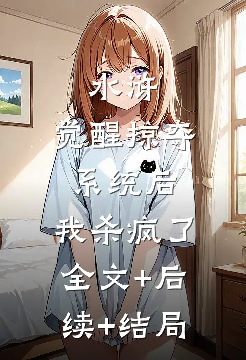 水浒：觉醒掠夺系统后，我杀疯了全文+后续+结局