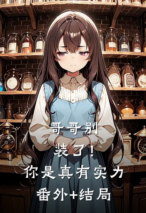 哥哥别装了！你是真有实力:(番外)+(结局)