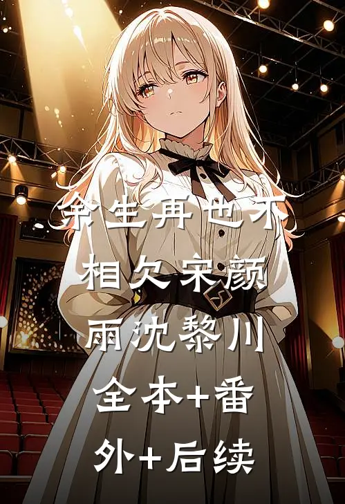 余生再也不相欠宋颜雨沈黎川:全本+番外+后续