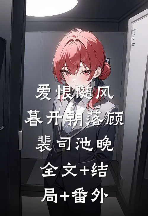 爱恨随风，暮开朝落顾裴司池晚:全文+结局+番外
