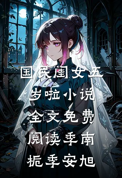 国民闺女五岁啦小说全文免费阅读季南栀季安旭