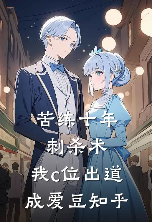 苦练十年刺杀术，我c位出道成爱豆知乎