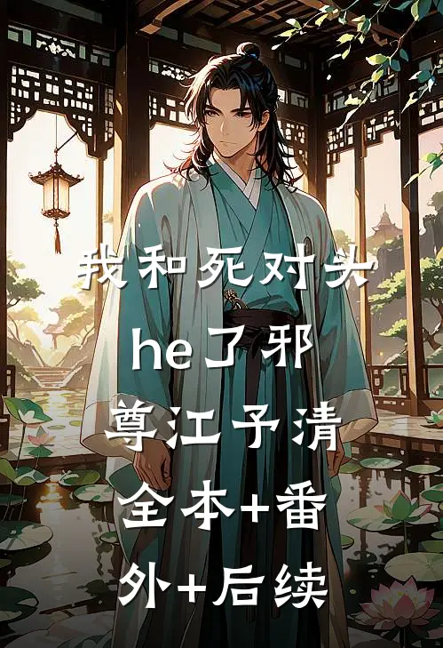 我和死对头he了邪尊江予清全本+番外+后续