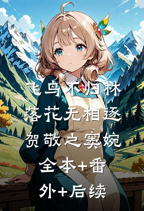 飞鸟不归林，落花无相逐贺敬之窦婉:全本+番外+后续