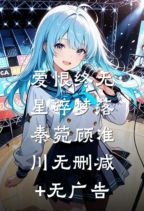 爱恨终无，星碎梦落秦菀顾准川无删减+无广告