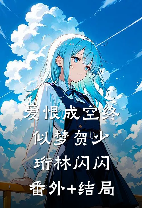 爱恨成空终似梦贺少珩林闪闪:(番外)+(结局)