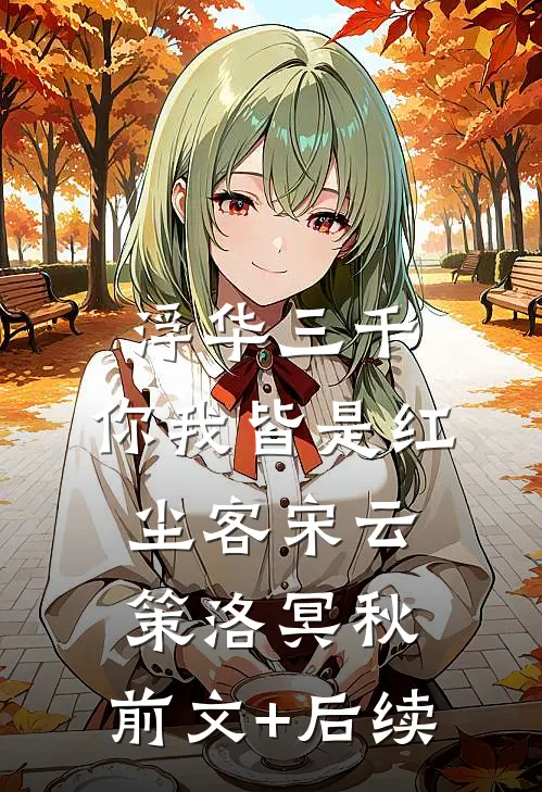 浮华三千，你我皆是红尘客宋云策洛冥秋:前文+后续