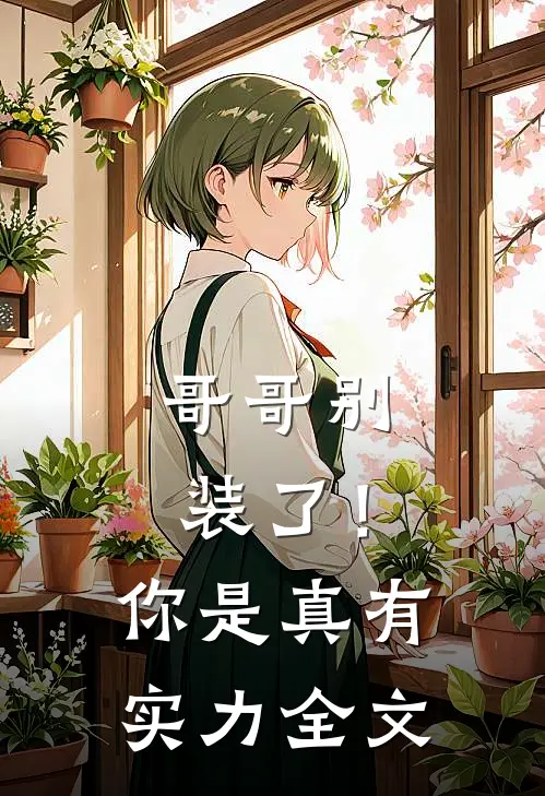 哥哥别装了！你是真有实力全文