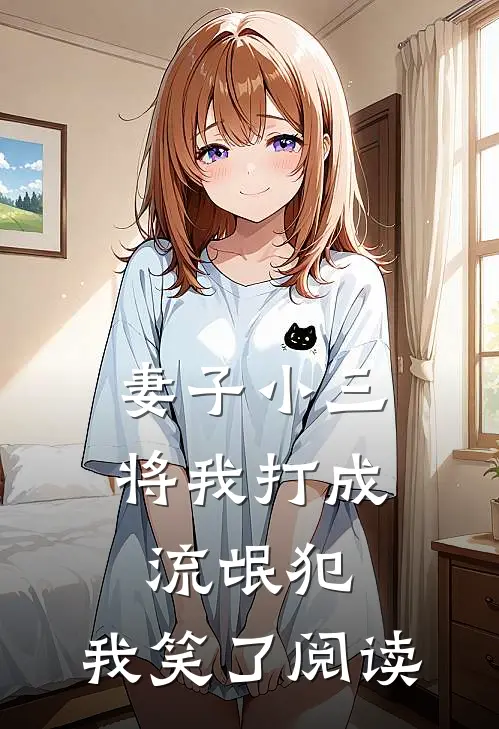 妻子小三将我打成流氓犯，我笑了阅读