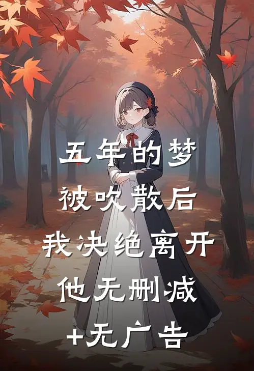 五年的梦被吹散后，我决绝离开他无删减+无广告