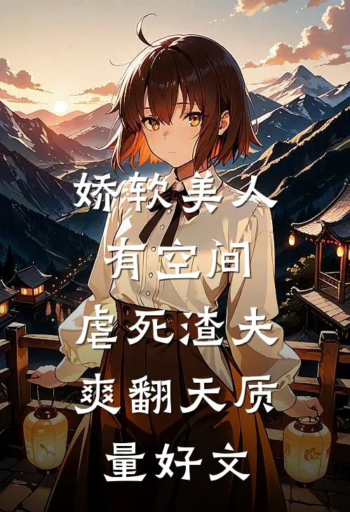娇软美人有空间，虐死渣夫爽翻天质量好文