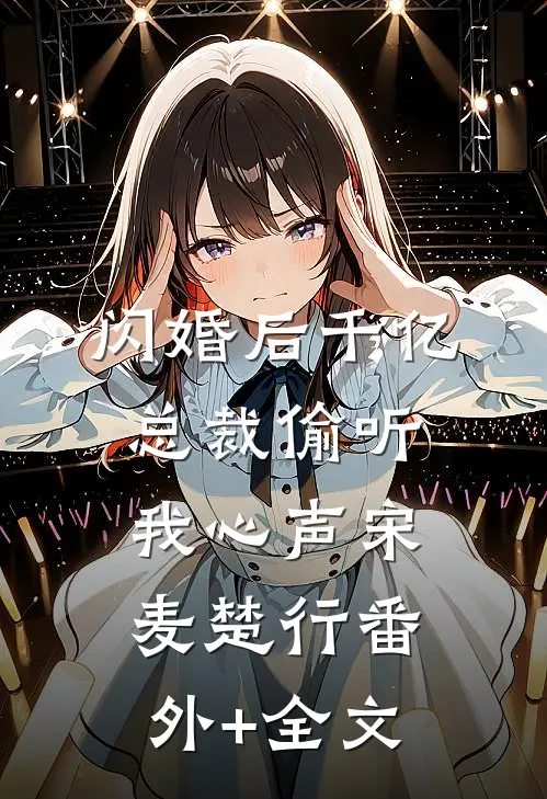闪婚后千亿总裁偷听我心声宋麦楚行(番外)+(全文)