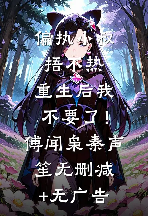 偏执小叔捂不热，重生后我不要了！傅闻枭秦声笙无删减+无广告