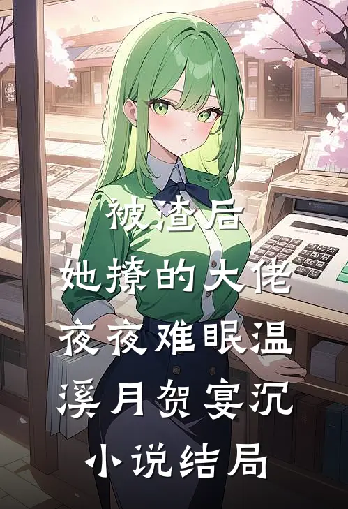 被渣后，她撩的大佬夜夜难眠温溪月贺宴沉小说结局