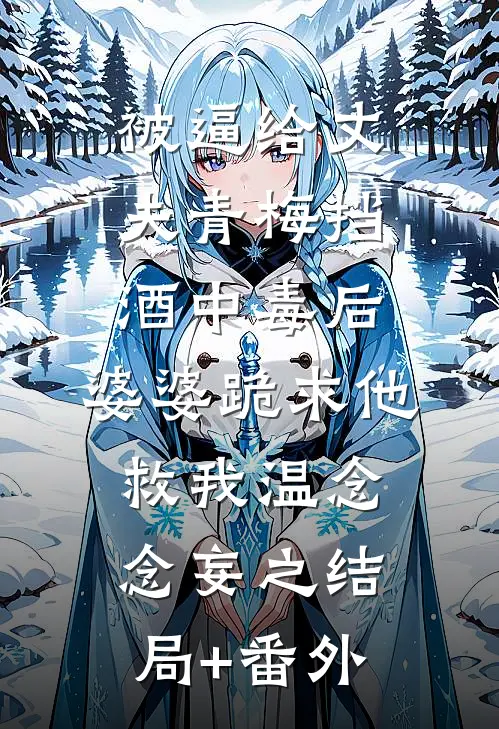 被逼给丈夫青梅挡酒中毒后，婆婆跪求他救我温念念妄之结局+番外