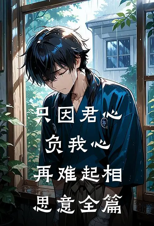 只因君心负我心，再难起相思意全篇