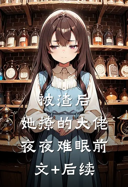 被渣后，她撩的大佬夜夜难眠前文+后续