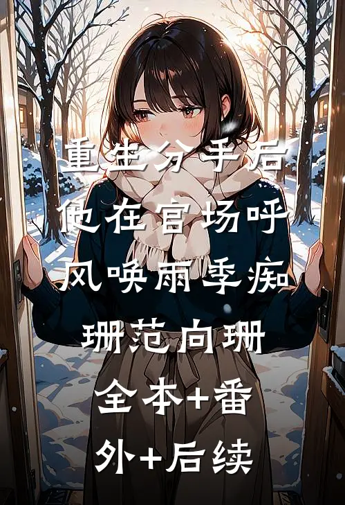 重生分手后，他在官场呼风唤雨季痴珊范向珊:全本+番外+后续