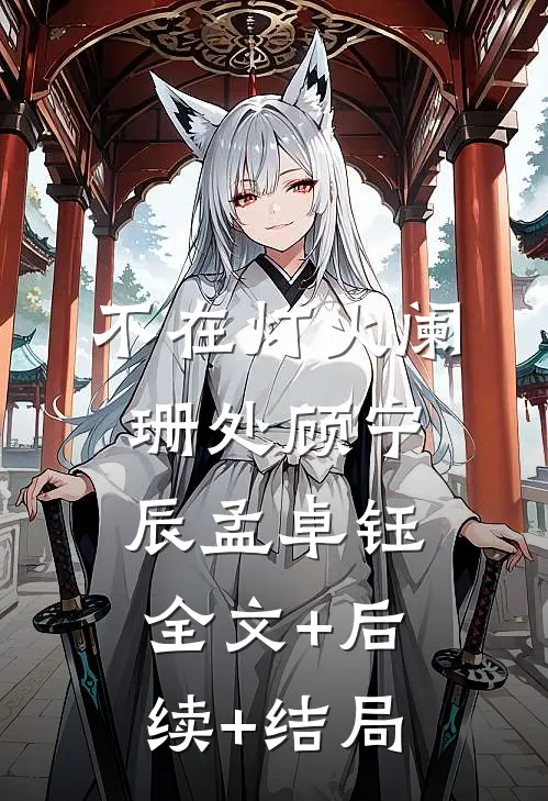 不在灯火阑珊处顾宁辰孟卓钰全文+后续+结局