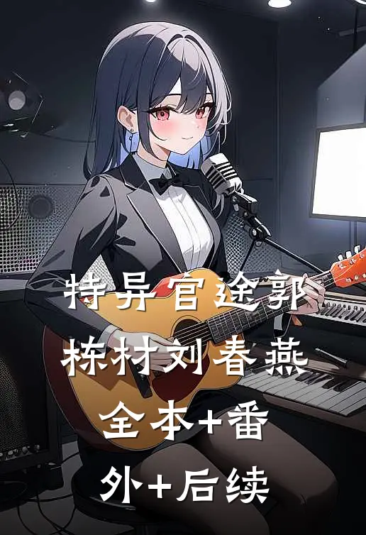 特异官途郭栋材刘春燕全本+番外+后续