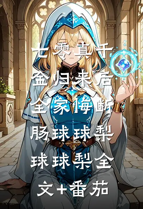 七零真千金归来后，全家悔断肠球球梨球球梨全文+番茄