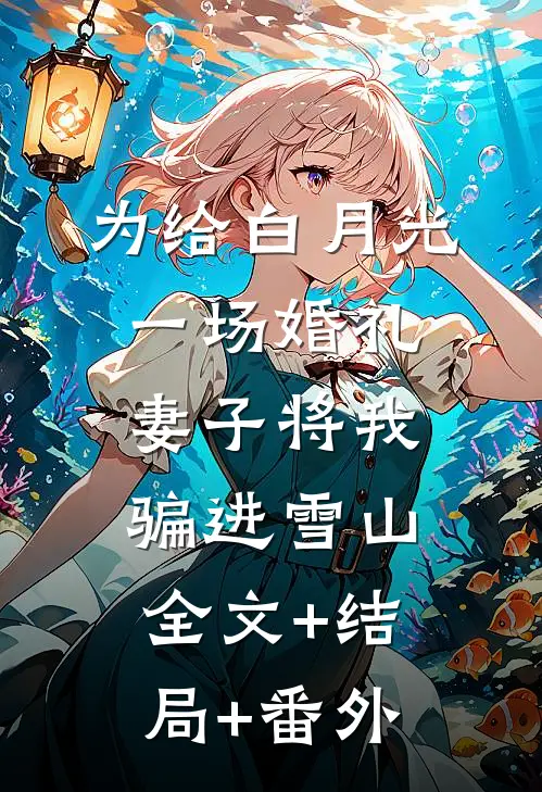 为给白月光一场婚礼，妻子将我骗进雪山全文+结局+番外