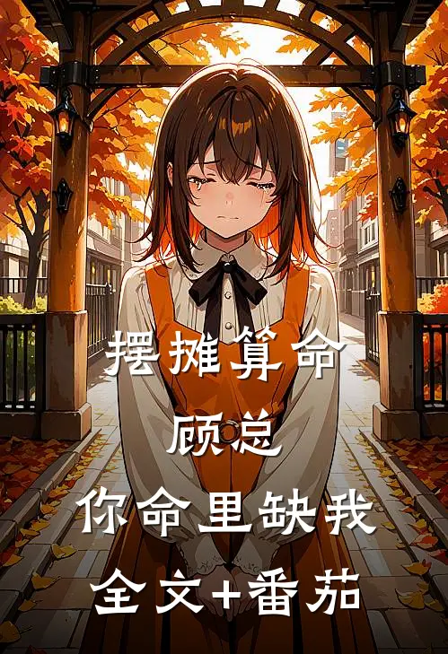 摆摊算命：顾总，你命里缺我全文+番茄