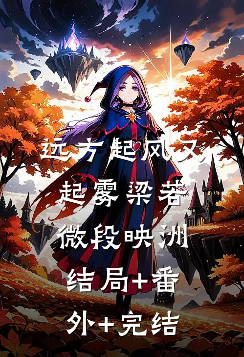 远方起风又起雾梁若微段映洲:结局+番外+完结