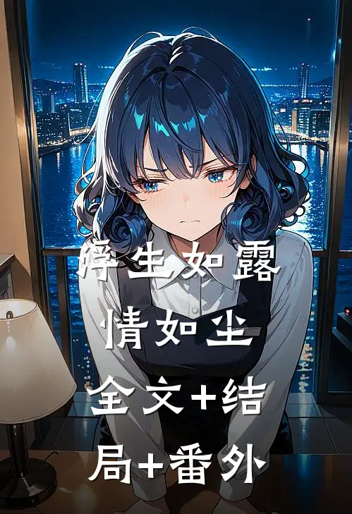 浮生如露情如尘:全文+结局+番外