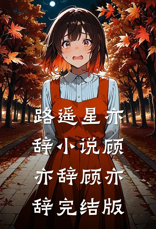 路遥星亦辞小说顾亦辞顾亦辞完结版
